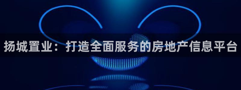 和记怡情博物官网：扬城置业：打造全面服务的房地产信息平台