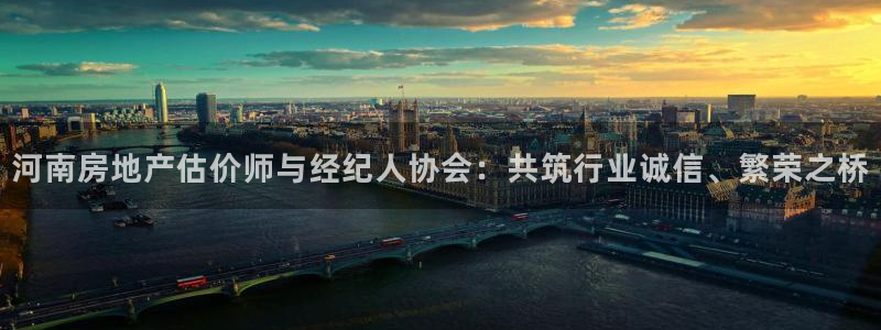 缅甸和记官网：河南房地产估价师与经纪人协会：共筑行业诚信、繁