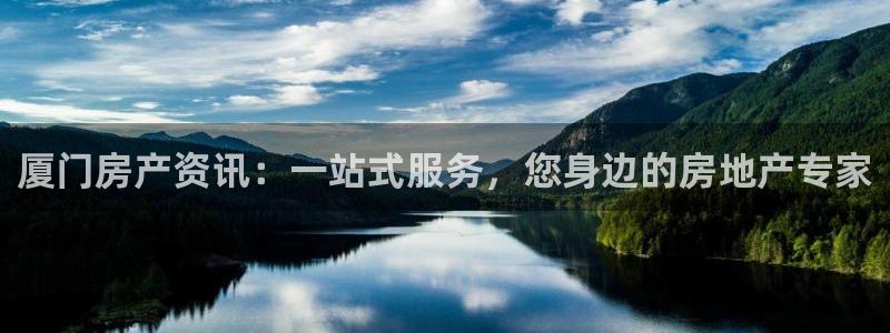 和记3电讯 官网：厦门房产资讯：一站式服务，您身边的房地产专
