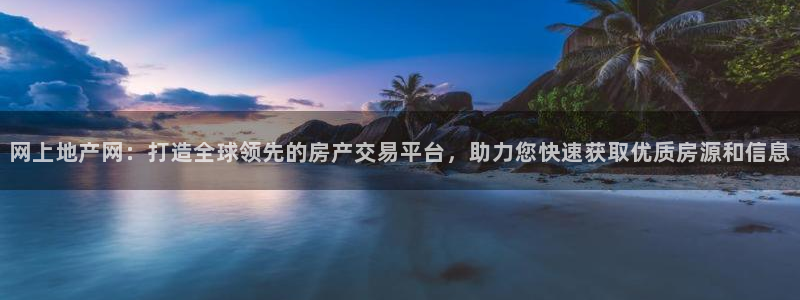 和记黄埔m 官网：网上地产网：打造全球领先的房产交易平台，助