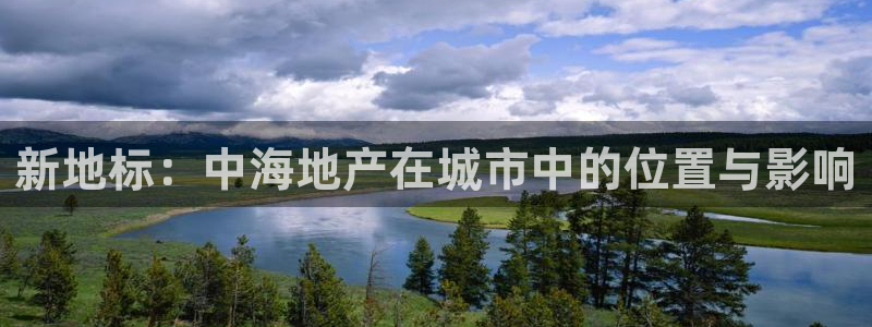 和记电讯APP官网充值：新地标：中海地产在城市中的位置与影响