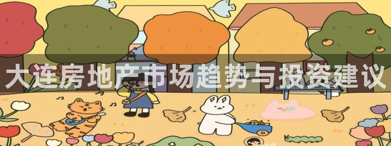 下载和记官网：大连房地产市场趋势与投资建议