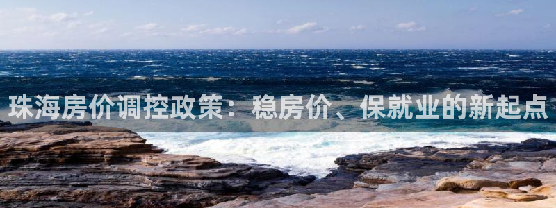 和记黄埔m 官网：珠海房价调控政策：稳房价、保就业的新起点