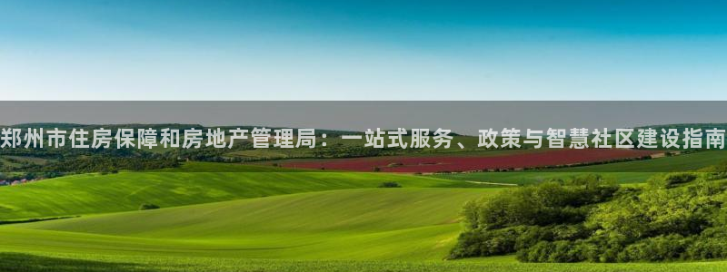 香港和记官网：郑州市住房保障和房地产管理局：一站式服务、政策