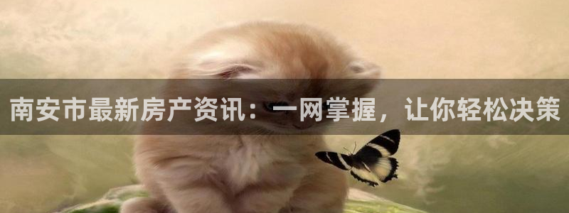 h88和记官网：南安市最新房产资讯：一网掌握，让你轻松决策